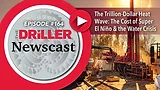 Driller Newscast Episode 164 The Trillion-Dollar Heat Wave: The Cost of Super El Niño & the Water Crisis