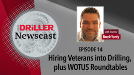 The Driller Newscast episode 14: Hiring Veterans into Drilling, plus WOTUS Roundtables