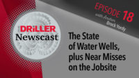 The Driller Newscast episode 18: The State of Water Wells, plus Near Misses on the Jobsite