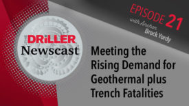 The Driller Newscast episode 21: Meeting the Rising Demand for Geothermal plus Trench Fatalities