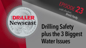 The Driller Newscast episode 23: Drilling Safety plus the 3 Biggest Water Issues
