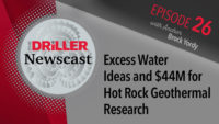 The Driller Newscast episode 26: Excess Water Ideas and $44M for Hot Rock Geothermal Research