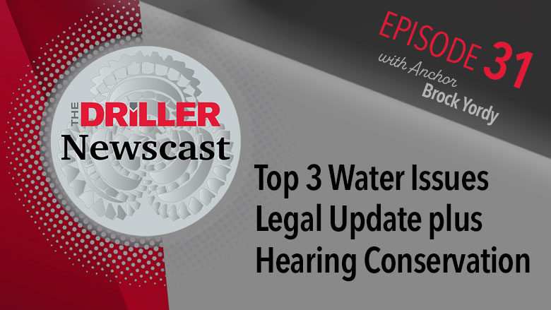 The Driller Newscast episode 31: Top 3 Water Issues Legal Update plus Hearing Conservation
