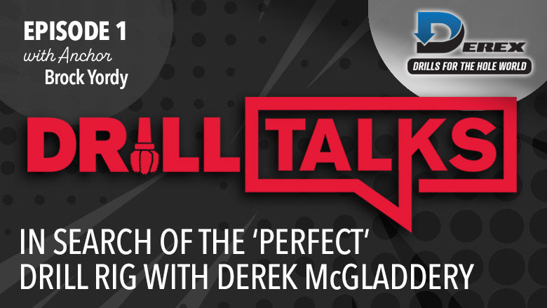 Drill Talks episode 1: In Search of the ‘Perfect’ Drill Rig with Derek McGladdery