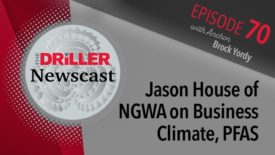 The Driller Newscast episode 70: Jason House of NGWA on Business Climate, PFAS 