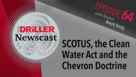 The Driller Newscast episode 64: SCOTUS, the Clean Water Act and the Chevron Doctrine