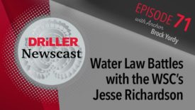 The Driller Newscast episode 71: Water Law Battles with the WSC’s Jesse Richardson 