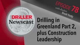 The Driller Newscast episode 78: Drilling in Greenland Part 2, plus Construction Leadership 