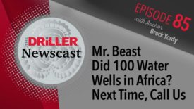 The Driller Newscast: Mr. Beast Did 100 Water Wells in Africa? Next Time, Call Us 