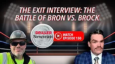 The Driller Newscast episode 150: The Exit Interview: The battle of Bron vs. Brock